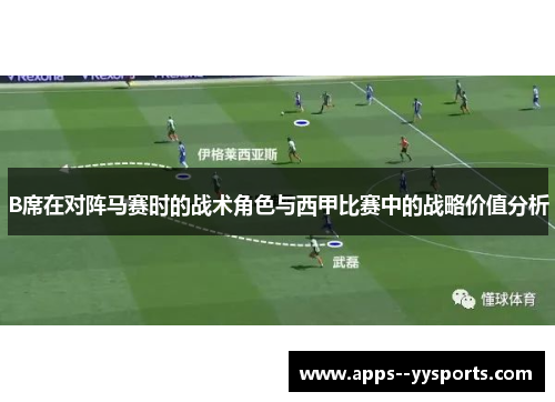 B席在对阵马赛时的战术角色与西甲比赛中的战略价值分析