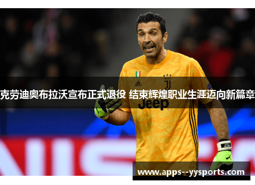 克劳迪奥布拉沃宣布正式退役 结束辉煌职业生涯迈向新篇章 克劳迪奥布拉沃宣布正式退役 结束辉煌职业生涯迈向新篇章