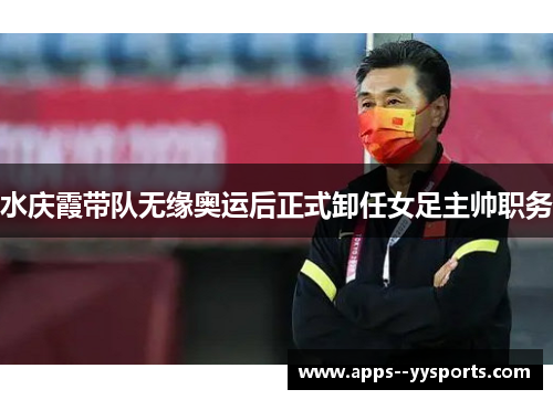 水庆霞带队无缘奥运后正式卸任女足主帅职务