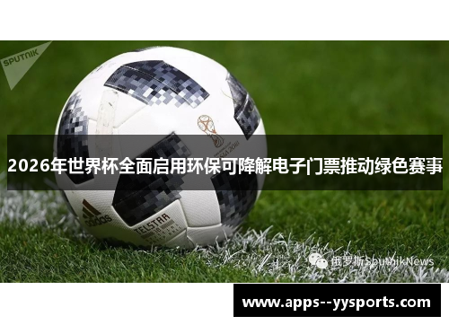 2026年世界杯全面启用环保可降解电子门票推动绿色赛事